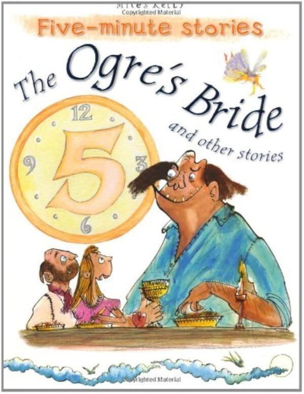 MILES KELLY FIVE - MINUTE STORIES THE OGRE'S BRIDE AND OTHER STORIES